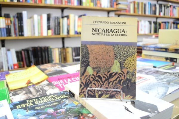 Nicaragua: Noticias De La Guerra. Fernando Butazzoni.