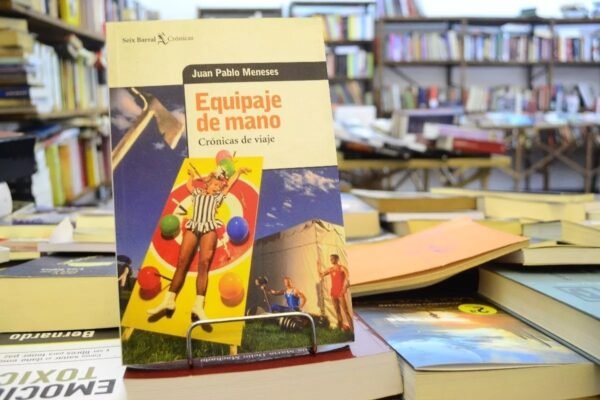Equipaje De Mano. Crónicas De Viaje. Juan Pablo Meneses.