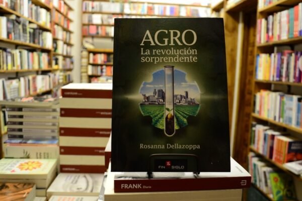 Agro. La Revolución Sorprendente. Rosanna Dellazoppa.