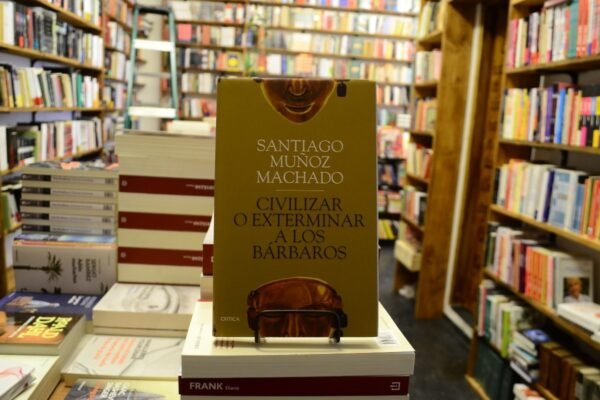 Civilizar O Exterminar A Los Bárbaros Santiago Muñoz Machado