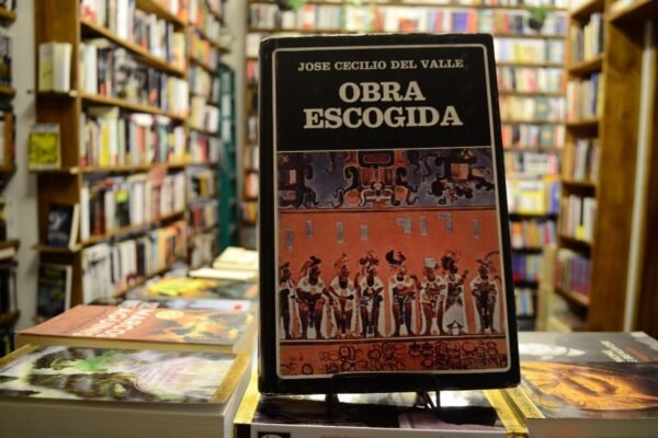 Obra Escogida. José Cecilio Del Valle.