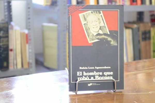 El Hombre Que Robó A Borges. Rubén Loza Aguerrebere.