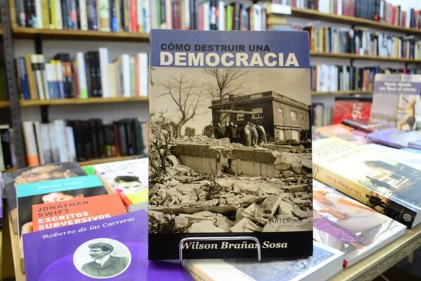 Cómo Destruir Una Democracia. Wilson Brañas Sosa.