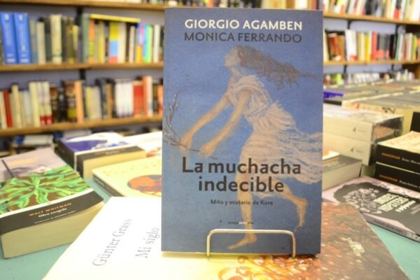 La Muchacha Indecible. Giorgio Agamben Y Mónica Ferrando.