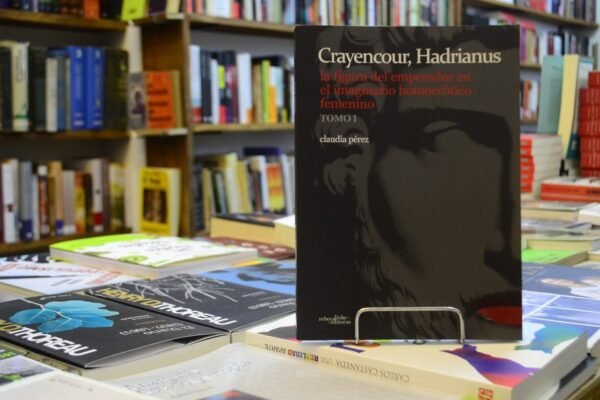 Crayencour, Hadrianus. Tomo 1. Claudia Pérez.