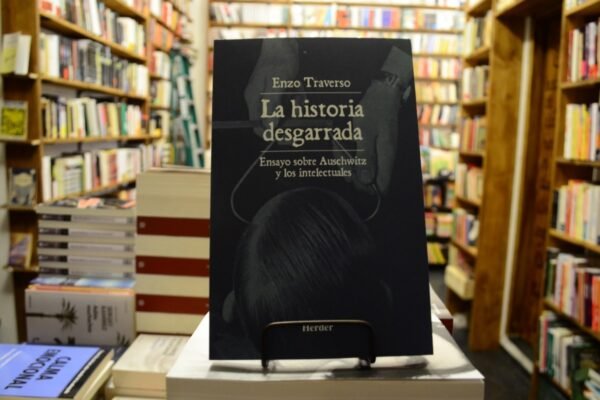 La Historia Desgarrada Ensayo Sobre Auschwitz. Enzo Traverso