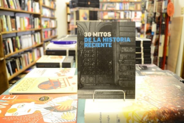 30 Mitos De La Historia Reciente. Federico Leicht.