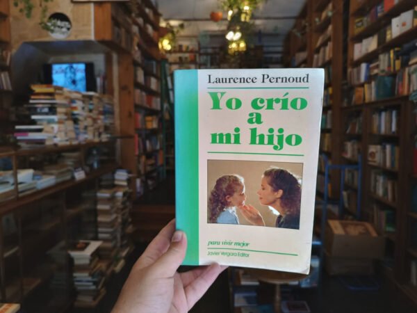 Yo Crío A Mi Hijo. Laurence Pernoud.